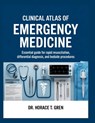 Clinical Atlas of Emergency Medicine: Essential Guide for Rapid Resuscitation, Differential Diagnosis, and Bedside Procedures - Horace T. Gren - 9798253828090