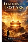 Legends of the Lost Ark: A Cinematic Exploration of Faith, History, and the Search for Sacred Truth - Robert H. Abner - 9798254443193