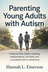 Parenting Young Adults with Autism: A Step-by-Step Guide to Building Independence, Life Skills, and a Confident Path to Adulthood - Hannah L. Emerson - 9798255387137