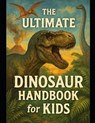 The Ultimate Dinosaur Handbook for Kids: Roaring Facts for Curious Minds - Richard Jablonski - 9798257001970