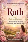 Women Bible Study Book Ruth: Redeemed by Love: A Woman's Story of Loyalty, Restoration, and Covenant Hope - Jesus Bible Foundation - 9798257205248