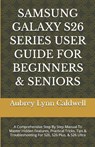 Caldwell, A: SAMSUNG GALAXY S26 SERIES USER GUIDE FOR BEGINN - Aubrey Lynn Caldwell - 9798257624872