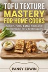 Edwin, P: TOFU TEXTURE MASTERY FOR HOME COOKS - Pansy Edwin - 9798257999420