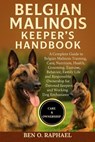 Belgium Malinois Keeper's Handbook: A Complete Guide to Belgian Malinois Training, Care, Nutrition, Health, Grooming, Exercise, Behavior, Family Life, - Ben O. Raphael - 9798262050024