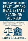 The Only Book on Trust Law and Real Estate Planning You Need: Expert Strategies, Key Legal Insights, and Step-by-Step Guidance for Protecting Assets a - Ethan R. Caldwell - 9798262070435