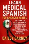 Learn Medical Spanish for American Nurses: The Complete Mexican Spanish Phrasebook with 1,001 Essential Phrases for Triage, Emergencies, and Daily Pat - Bailey Barney - 9798262094738