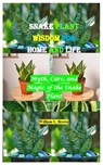 Snake Plant Wisdom for Home and Life: Myth, Care, and Magic of the Snake Plant - William L. Brown - 9798262154050