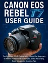 Canon EOS Rebel T7 User Guide: The Complete DSLR Photography Manual for Beginners to Master Professional Techniques, Video Recording, Basic Setups and - Murray Strickland - 9798262196159