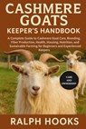Cashmere Goats Keeper's Handbook: A Complete Guide to Cashmere Goat Care, Breeding, Fiber Production, Health, Housing, Nutrition, and Sustainable Farm - Ralph Hooks - 9798262241651