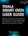 Tovala Smart Oven User Guide: Maximize Your Smart Oven's Efficiency to Automatically Cook Pre-Packaged Meals with the Touch of a Button Using Steam, B - Elise J. Ramsey - 9798262285143