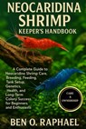 Neocaridina Shrimp Keeper's Handbook: A Complete Guide to Neocaridina Shrimp Care, Breeding, Feeding, Tank Setup, Genetics, Health, and Long-Term Colo - Ben O. Raphael - 9798262335787