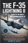 The F-35 Lightning II: Secrets of the World's Most Advanced Fighter Jet: How One Fighter Jet is Dominating the Air, Land, and Sea with Unmatched Power - Avery R. Hale - 9798262477081