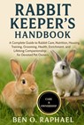 Rabbit Keeper's Handbook: A Complete Guide to Rabbit Care, Nutrition, Housing, Training, Grooming, Health, Enrichment, and Lifelong Companionship for - Ben O. Raphael - 9798262479801