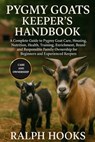 Pygmy Goats Keeper's Handbook: A Complete Guide to Pygmy Goat Care, Housing, Nutrition, Health, Training, Enrichment, Breeding, and Responsible Family - Ralph Hooks - 9798262501755