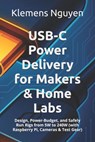 USB-C Power Delivery for Makers & Home Labs: Design, Power-Budget, and Safely Run Rigs from 5W to 240W (with Raspberry Pi, Cameras & Test Gear) - Klemens Nguyen - 9798262682423