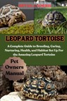 Leopard Tortoises: A Complete Guide to Breeding, Caring, Nurturing, Health, and Habitat Set Up For the Amazing Leopard Tortoises - Bryan J. Norris - 9798262699278