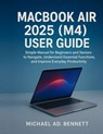 Macbook Air 2025 (M4) User Guide: Simple Manual for Beginners and Seniors to Navigate, Understand Essential Functions, and Improve Everyday Productivi - Michael Ad Bennett - 9798262740376