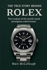 The True Story Behind Rolex: The Creation of the World's Most Prestigious Watch Brand - Marc McCullough - 9798262751228