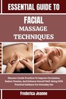 Essential Guide to Facial Massage Techniques: Discover Gentle Practices To Improve Circulation, Reduce Tension, And Enhance Overall Well-Being With Pr - Frederica Jeanne - 9798262810246