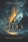 The Seer's Mantle: Embracing Your Calling With Eyes That See Beyond the Natural - Timothy Atunnise - 9798263185138
