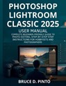 Pinto, B: Photoshop Lightroom Classic 2025 User Manual - Bruce D. Pinto - 9798263202484