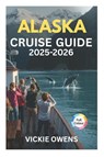 Owens, V: ALASKA CRUISE GUIDE 2025-2026 - Vickie Owens - 9798263432904