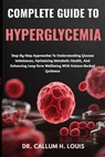 Complete Guide to Hyperglycemia: Step-By-Step Approaches To Understanding Glucose Imbalances, Optimizing Metabolic Health, And Enhancing Long-Term Wel - Callum H. Louis - 9798263747527