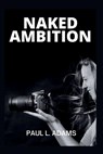 Naked Ambition: Bunny Yeager's Story, Pop Culture, and How Photography Redefined Beauty and Empowered Women - Paul L. Adams - 9798263766481