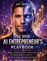 The 2026 AI Entrepreneur's Playbook: Build a Unique, Expensive, Sticky, and AI-Powered Business Model for Wealth, Freedom, and Long-Term Success - M. K. Arman - 9798263975838