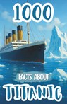 1000 Facts About Titanic For Kids: Historic Discoveries, Untold Passenger Stories, and Fascinating Insights Into the Ship's Design, Voyage, Survival A - Edison Foxe - 9798264060540