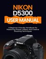 Nikon D5300 User Manual: A Beginner-Friendly Handbook for Mastering Photos, Videos, and Creative Shooting Techniques - Peter T. Williams - 9798264111778