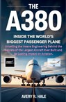 The A380: Inside the World's Biggest Passenger Plane: Unveiling the Insane Engineering Behind the Secrets of the Largest Aircraft Ever Built and Its L - Avery R. Hale - 9798264272103