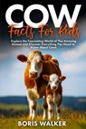 Cow Facts for Kids: Explore the Fascinating World of This Amazing Animal and Discover Everything You Need to Know About Cows - Boris Walker - 9798264334573