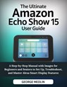 Medlin, G: ULTIMATE AMAZON ECHO SHOW 15 USER GUIDE - George Medlin - 9798264408519