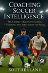 Southerland: Coaching Soccer Intelligence - Southerland - 9798264449321
