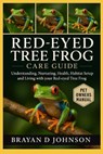 Red-Eyed Tree Frog Care Guide: Understanding, Nurturing, Health, Habitat Setup and Living with Your Red-Eyed Tree Frog - Brayan D. Johnson - 9798264568800