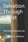 Salvation Through Christ: The Gift of Eternal Life - Keith Oscar Williams - 9798264611872