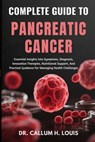 Complete Guide to Pancreatic Cancer: Essential Insights Into Symptoms, Diagnosis, Innovative Therapies, Nutritional Support, And Practical Guidance Fo - Callum H. Louis - 9798264733802