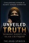 Unveiled Truth: Women's Rights in Islam Critiqued: Challenging Gender Narratives in Islam - The Arab Spinoza - 9798264892707
