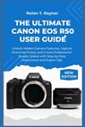 The Ultimate Canon EOS R50 User Guide: Unlock Hidden Camera Features, Capture Stunning Photos, and Create Professional-Quality Videos with Step-by-Ste - Nolan T. Rayner - 9798264904240