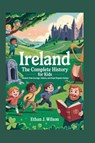 J. Wilson, E: IRELAND The Complete History for Kids - Ethan J. Wilson - 9798265021267