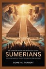 The Complete History and Mythology of the Sumerians: Civilization's Birthplace Through Its Stories and Divine Traditions - Sidney K. Torbert - 9798265143679
