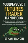 1000PEPEUSDT Futures Trader Handbook: The Complete Blueprint for Scalping, Swing Trading, Risk Management and Emotional Mastery - Mastering High-Volat - Ethan Bianchi - 9798265242716