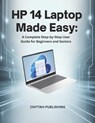 HP 14 Laptop Made Easy: A Complete Step-by-Step User Guide for Beginners and Seniors - Chittah Publishing - 9798265303592