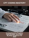 Cpt Coding Mastery: Comprehensive Practice, Case Studies, And Step-By-Step Guidance For 2025 - Mark Anthony Pennington - 9798265511058