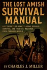 The Lost Amish Survival Manual: Lost Secrets of Homesteading, Off-Grid Survival, and True Self-Reliance for a Changing World - Charles J. Miller - 9798265630667