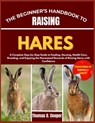 The Beginner's Handbook to Raising Hares: A Complete Step-by-Step Guide to Feeding, Housing, Health Care, Breeding, and Enjoying the Homestead Rewards - Thomas O. Cooper - 9798265758071