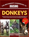 The Beginner's Handbook to Raising Donkeys: Essential Donkey Care for First-Time Owners with Simple Guidance on Feeding, Training, Health, Grooming, a - Thomas O. Cooper - 9798265762542
