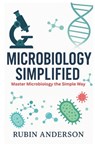 Microbiology Simplified: Master Microbiology the Simple Way - Rubin Anderson - 9798265846839