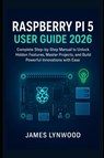 Lynwood, J: Raspberry Pi 5 User Guide 2026 - James Lynwood - 9798265920881